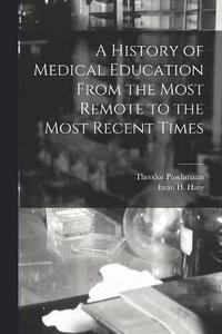 bokomslag A History of Medical Education From the Most Remote to the Most Recent Times