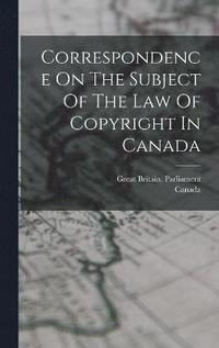 bokomslag Correspondence On The Subject Of The Law Of Copyright In Canada