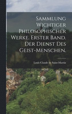 bokomslag Sammlung wichtiger philosophischer Werke. Erster Band. Der Dienst des Geist-Menschen.