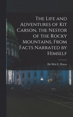 bokomslag The Life and Adventures of Kit Carson, the Nestor of the Rocky Mountains, from Facts Narrated by Himself