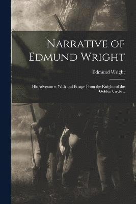 Narrative of Edmund Wright; his Adventures With and Escape From the Knights of the Golden Circle .. 1