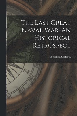 bokomslag The Last Great Naval war. An Historical Retrospect