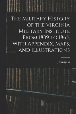 bokomslag The Military History of the Virginia Military Institute From 1839 to 1865, With Appendix, Maps, and Illustrations