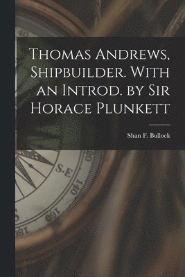 Thomas Andrews, Shipbuilder. With an Introd. by Sir Horace Plunkett 1