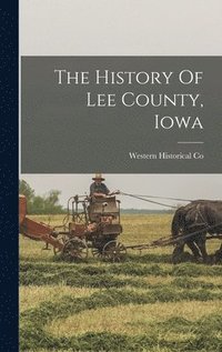 bokomslag The History Of Lee County, Iowa