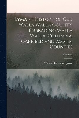 bokomslag Lyman's History of old Walla Walla County, Embracing Walla Walla, Columbia, Garfield and Asotin Counties; Volume 2