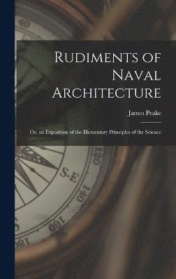 Rudiments of Naval Architecture; or, an Exposition of the Elementary Principles of the Science 1