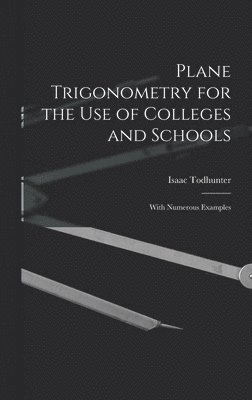 Plane Trigonometry for the Use of Colleges and Schools 1