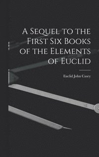 bokomslag Sequel to the First Six Books of the Elements of Euclid