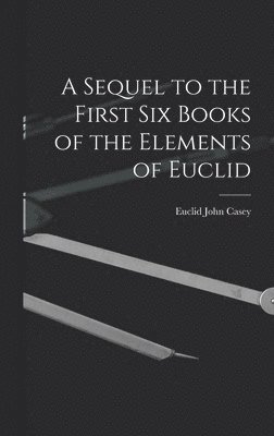 bokomslag Sequel to the First Six Books of the Elements of Euclid