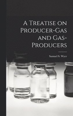 A Treatise on Producer-gas and Gas-producers 1