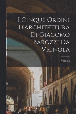 bokomslag I cinque ordini d'architettura di Giacomo Barozzi da Vignola