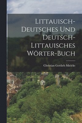 Littauisch-Deutsches Und Deutsch-Littauisches Wrter-Buch 1