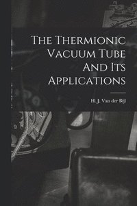 bokomslag The Thermionic Vacuum Tube And Its Applications