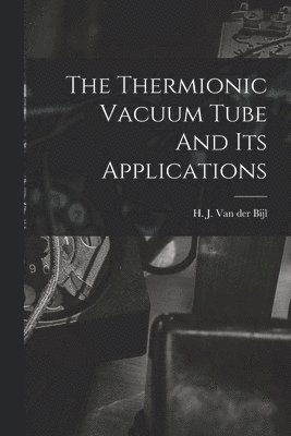 The Thermionic Vacuum Tube And Its Applications 1