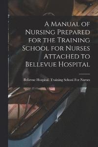 bokomslag A Manual of Nursing Prepared for the Training School for Nurses Attached to Bellevue Hospital