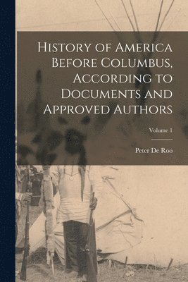 bokomslag History of America Before Columbus, According to Documents and Approved Authors; Volume 1