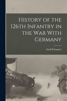 History of the 126th Infantry in the war With Germany 1