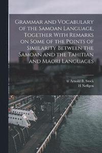 bokomslag Grammar and Vocabulary of the Samoan Language, Together With Remarks on Some of the Points of Similarity Between the Samoan and the Tahitian and Maori Languages