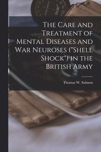 bokomslag The Care and Treatment of Mental Diseases and war Neuroses (&quot;shell Shock&quot;) in the British Army