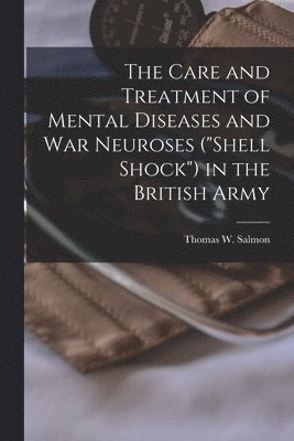 The Care and Treatment of Mental Diseases and war Neuroses (&quot;shell Shock&quot;) in the British Army 1