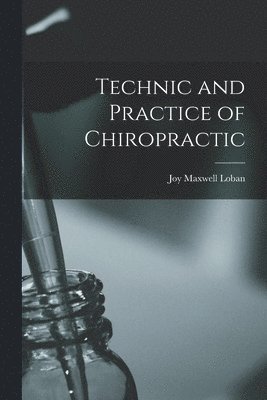 Joy Maxwell Loban - Technic and Practice of Chiropractic, Häftad