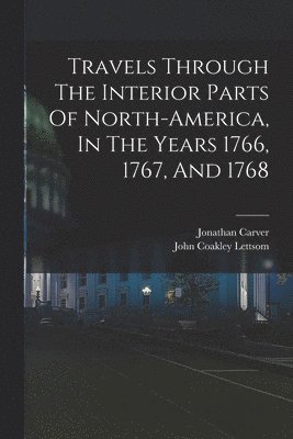 bokomslag Travels Through The Interior Parts Of North-america, In The Years 1766, 1767, And 1768