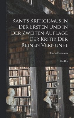 Kant's Kriticismus in der Ersten und in der Zweiten Auflage der Kritik der Reinen Vernunft 1