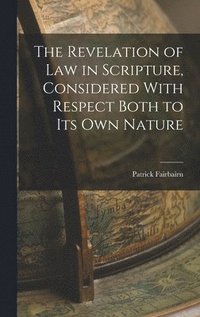 bokomslag The Revelation of law in Scripture, Considered With Respect Both to its own Nature