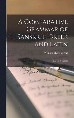 A Comparative Grammar of Sanskrit, Greek and Latin 1
