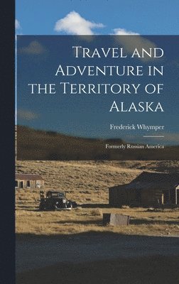 Travel and Adventure in the Territory of Alaska 1