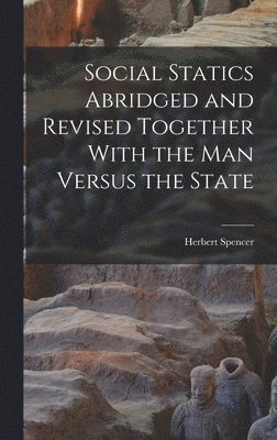 Herbert Spencer - Social Statics Abridged and Revised Together With the Man Versus the State, Inbunden