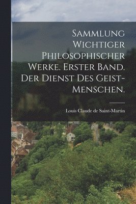 bokomslag Sammlung wichtiger philosophischer Werke. Erster Band. Der Dienst des Geist-Menschen.