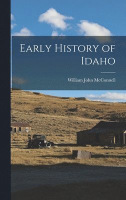 William John McConnell - Early History of Idaho, Inbunden