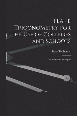 Isaac Todhunter - Plane Trigonometry for the Use of Colleges and Schools, Häftad