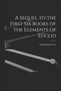 bokomslag Sequel to the First Six Books of the Elements of Euclid