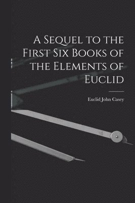 bokomslag Sequel to the First Six Books of the Elements of Euclid