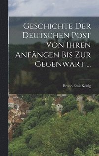 bokomslag Geschichte Der Deutschen Post Von Ihren Anfängen Bis Zur Gegenwart ...