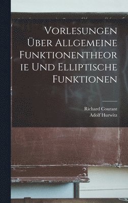 Adolf Hurwitz, Richard Courant - Vorlesungen Über Allgemeine Funktionentheorie Und Elliptische Funktionen, Inbunden