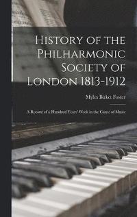 bokomslag History of the Philharmonic Society of London 1813-1912