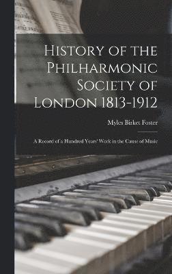 History of the Philharmonic Society of London 1813-1912 1