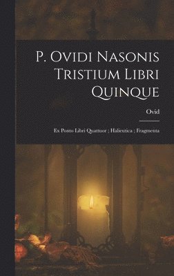 bokomslag P. Ovidi Nasonis Tristium Libri Quinque; Ex Ponto Libri Quattuor; Halieutica; Fragmenta