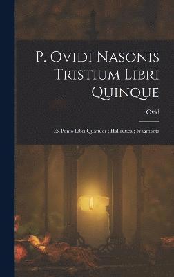 P. Ovidi Nasonis Tristium Libri Quinque; Ex Ponto Libri Quattuor; Halieutica; Fragmenta 1