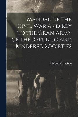 bokomslag Manual of The Civil War and Key to the Gran Army of the Republic and Kindered Societies