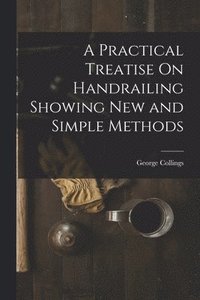 bokomslag A Practical Treatise On Handrailing Showing New and Simple Methods