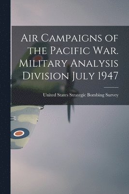 bokomslag Air Campaigns of the Pacific war. Military Analysis Division July 1947