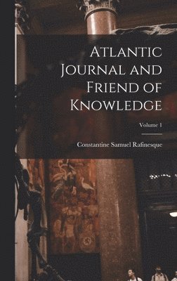 Atlantic Journal and Friend of Knowledge; Volume 1 1