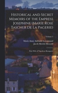 bokomslag Historical and Secret Memoirs of the Empress Josephine (Marie Rose Tascher De La Pagerie)