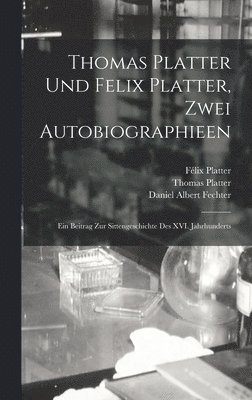 Thomas Platter und Felix Platter, zwei Autobiographieen 1