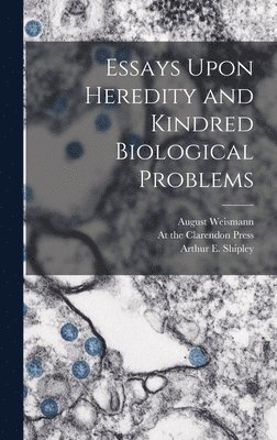 August Weismann, Arthur E Shipley - Essays Upon Heredity and Kindred Biological Problems, Inbunden